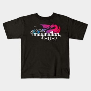 Some Imagination, Huh? Kids T-Shirt